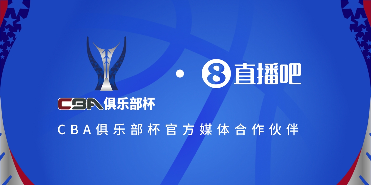  官宣！直播吧拿下「CBA俱樂(lè )部杯」版權 全程視頻直播決賽階段場(chǎng)次